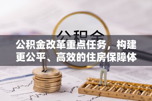 香港岛公积金改革重点任务，构建更公平、高效的住房保障体系