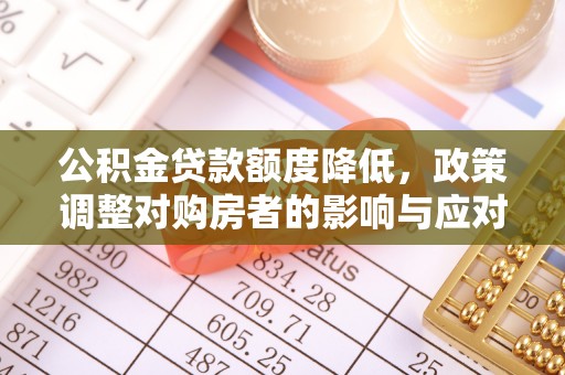 香港岛公积金贷款额度降低，政策调整对购房者的影响与应对策略