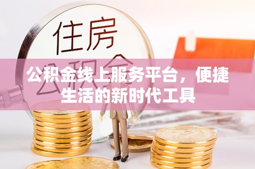 香港岛公积金线上服务平台，便捷生活的新时代工具