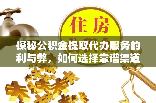 香港岛探秘公积金提取代办服务的利与弊，如何选择靠谱渠道？