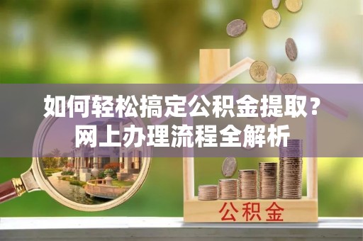 香港岛如何轻松搞定公积金提取？网上办理流程全解析