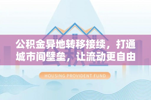 香港岛公积金异地转移接续，打通城市间壁垒，让流动更自由