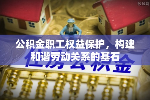 香港岛公积金职工权益保护，构建和谐劳动关系的基石