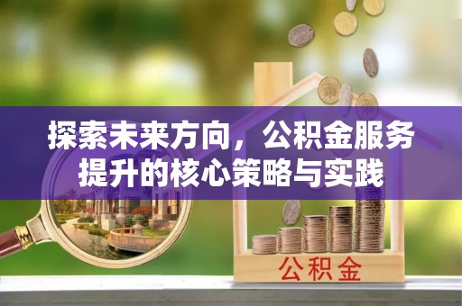 香港岛探索未来方向，公积金服务提升的核心策略与实践