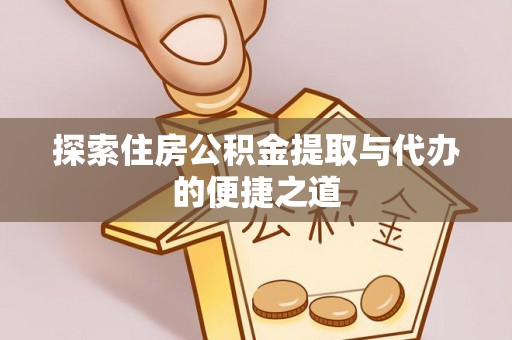 香港岛探索住房公积金提取与代办的便捷之道