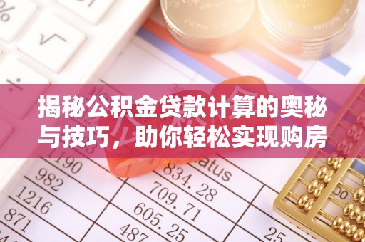 香港岛揭秘公积金贷款计算的奥秘与技巧，助你轻松实现购房梦想
