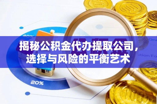 香港岛揭秘公积金代办提取公司，选择与风险的平衡艺术