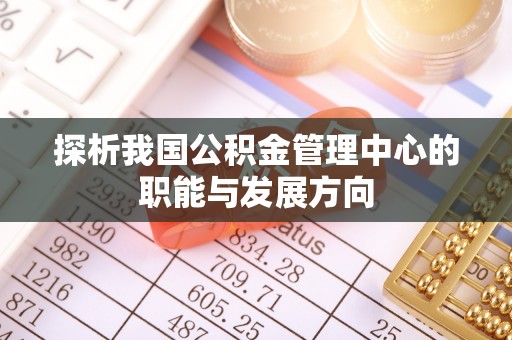 香港岛探析我国公积金管理中心的职能与发展方向