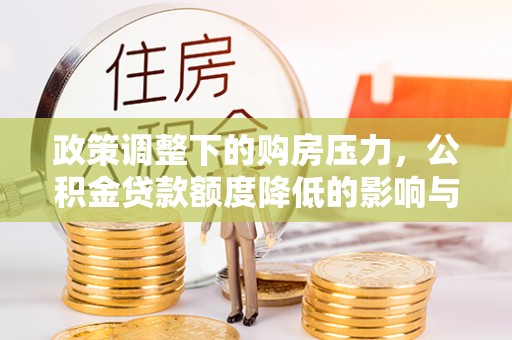 香港岛政策调整下的购房压力，公积金贷款额度降低的影响与应对策略