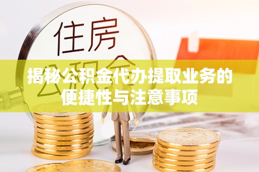 香港岛揭秘公积金代办提取业务的便捷性与注意事项