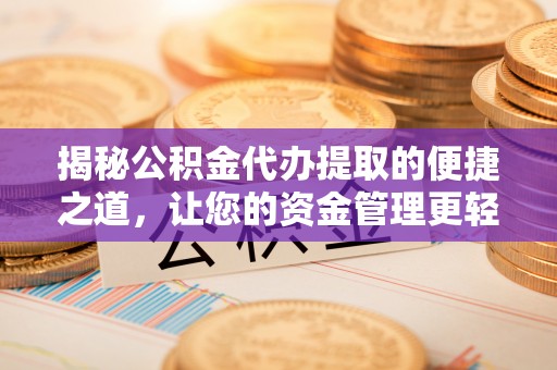 香港岛揭秘公积金代办提取的便捷之道，让您的资金管理更轻松