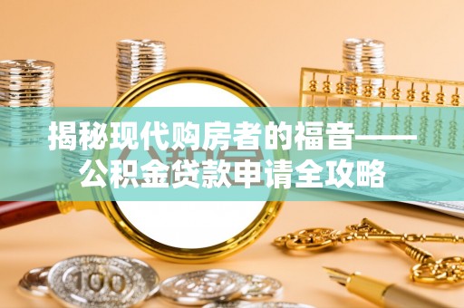 香港岛揭秘现代购房者的福音——公积金贷款申请全攻略