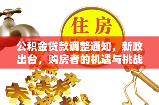 香港岛公积金贷款调整通知，新政出台，购房者的机遇与挑战