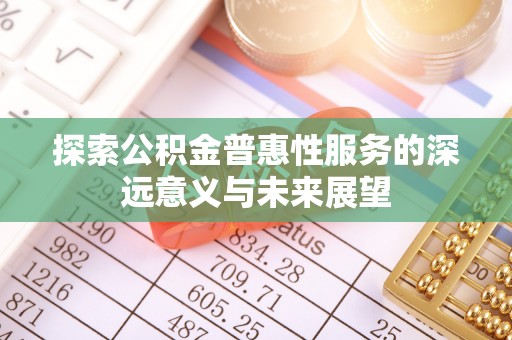 香港岛探索公积金普惠性服务的深远意义与未来展望
