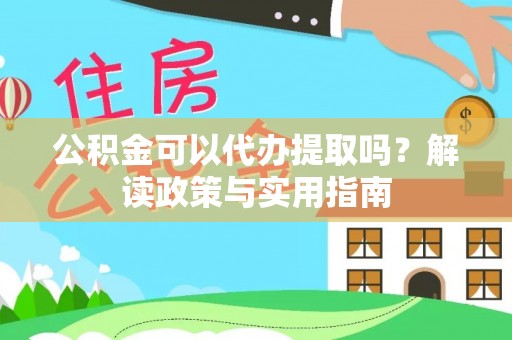 香港岛公积金可以代办提取吗？解读政策与实用指南