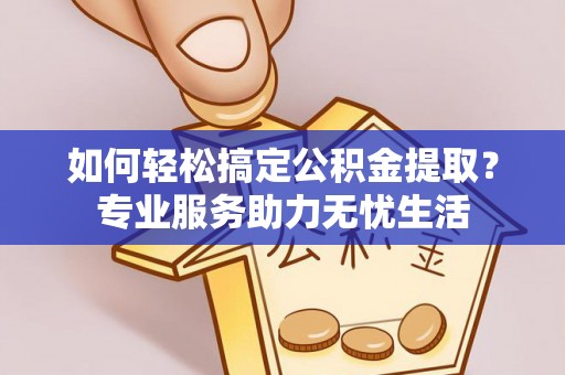 香港岛如何轻松搞定公积金提取？专业服务助力无忧生活