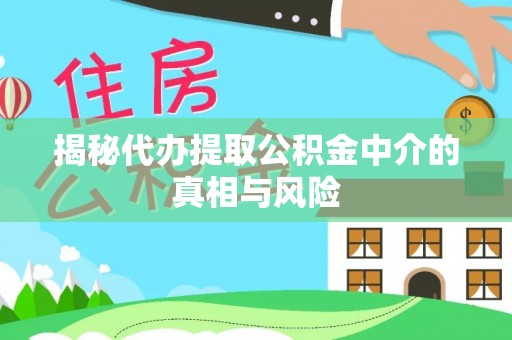 香港岛揭秘代办提取公积金中介的真相与风险