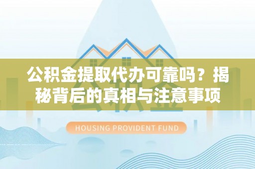 香港岛公积金提取代办可靠吗？揭秘背后的真相与注意事项