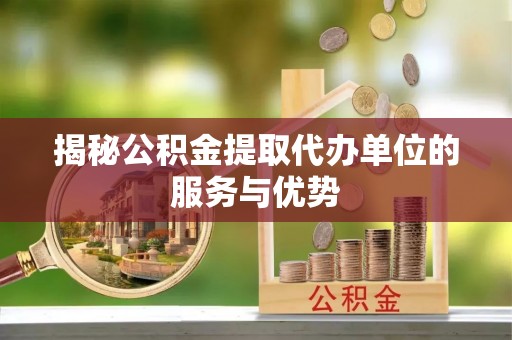 香港岛揭秘公积金提取代办单位的服务与优势
