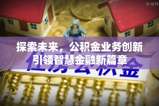 香港岛探索未来，公积金业务创新引领智慧金融新篇章