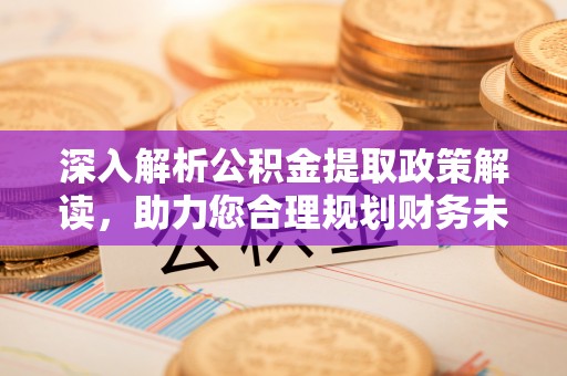 香港岛深入解析公积金提取政策解读，助力您合理规划财务未来
