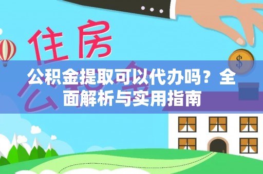香港岛公积金提取可以代办吗？全面解析与实用指南