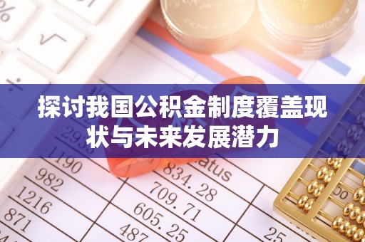 香港岛探讨我国公积金制度覆盖现状与未来发展潜力