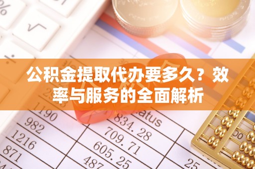 香港岛公积金提取代办要多久？效率与服务的全面解析