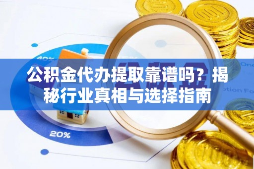 香港岛公积金代办提取靠谱吗？揭秘行业真相与选择指南