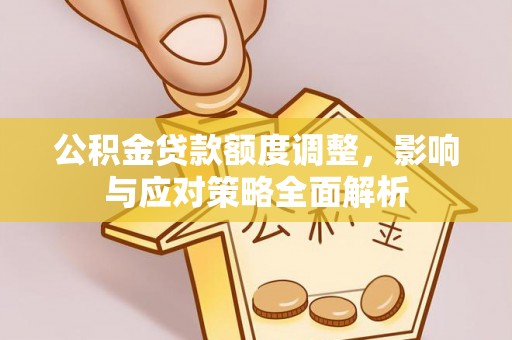 香港岛公积金贷款额度调整，影响与应对策略全面解析