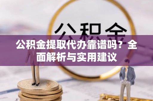 香港岛公积金提取代办靠谱吗？全面解析与实用建议