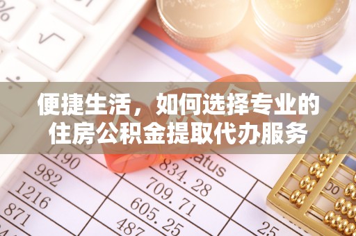 香港岛便捷生活，如何选择专业的住房公积金提取代办服务