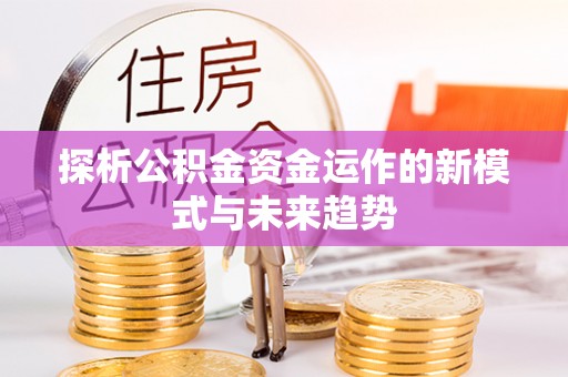 香港岛探析公积金资金运作的新模式与未来趋势
