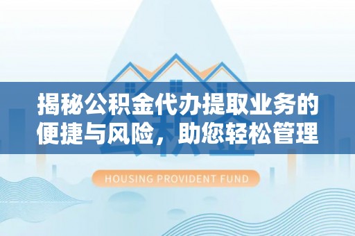 香港岛揭秘公积金代办提取业务的便捷与风险，助您轻松管理财务