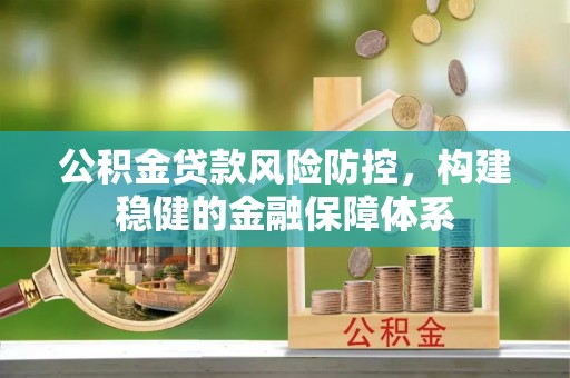 香港岛公积金贷款风险防控，构建稳健的金融保障体系