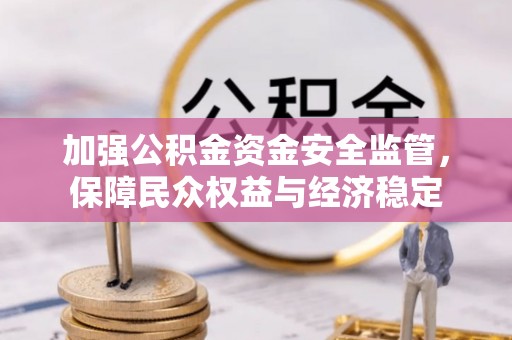 香港岛加强公积金资金安全监管，保障民众权益与经济稳定