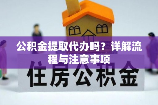 香港岛公积金提取代办吗？详解流程与注意事项