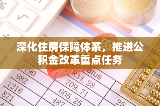 香港岛深化住房保障体系，推进公积金改革重点任务