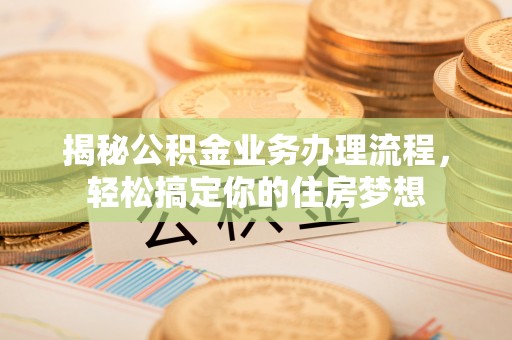 香港岛揭秘公积金业务办理流程，轻松搞定你的住房梦想