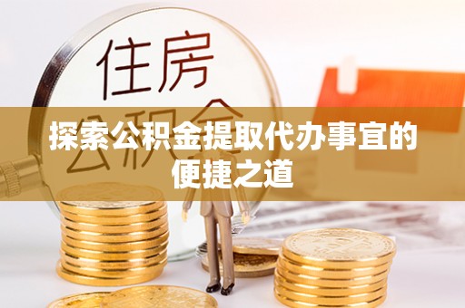 香港岛探索公积金提取代办事宜的便捷之道