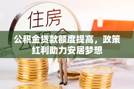 香港岛公积金贷款额度提高，政策红利助力安居梦想