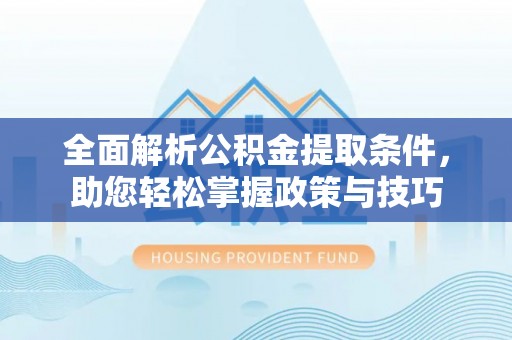 香港岛全面解析公积金提取条件，助您轻松掌握政策与技巧