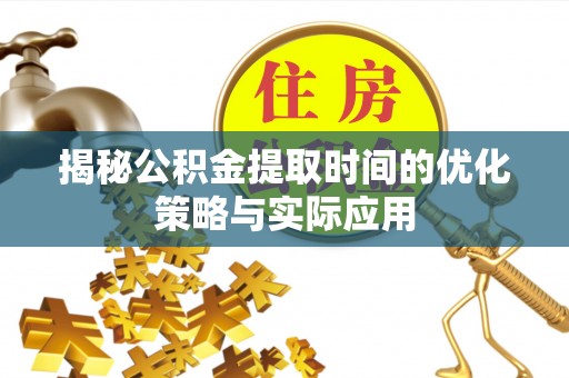 香港岛揭秘公积金提取时间的优化策略与实际应用