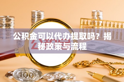 香港岛公积金可以代办提取吗？揭秘政策与流程