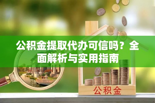 香港岛公积金提取代办可信吗？全面解析与实用指南