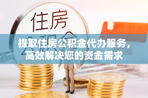 香港岛提取住房公积金代办服务，高效解决您的资金需求