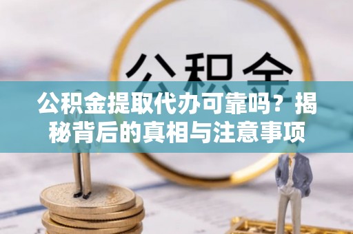 香港岛公积金提取代办可靠吗？揭秘背后的真相与注意事项