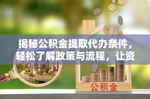 香港岛揭秘公积金提取代办条件，轻松了解政策与流程，让资金管理更高效