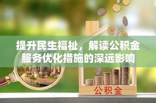 香港岛提升民生福祉，解读公积金服务优化措施的深远影响