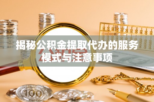 香港岛揭秘公积金提取代办的服务模式与注意事项